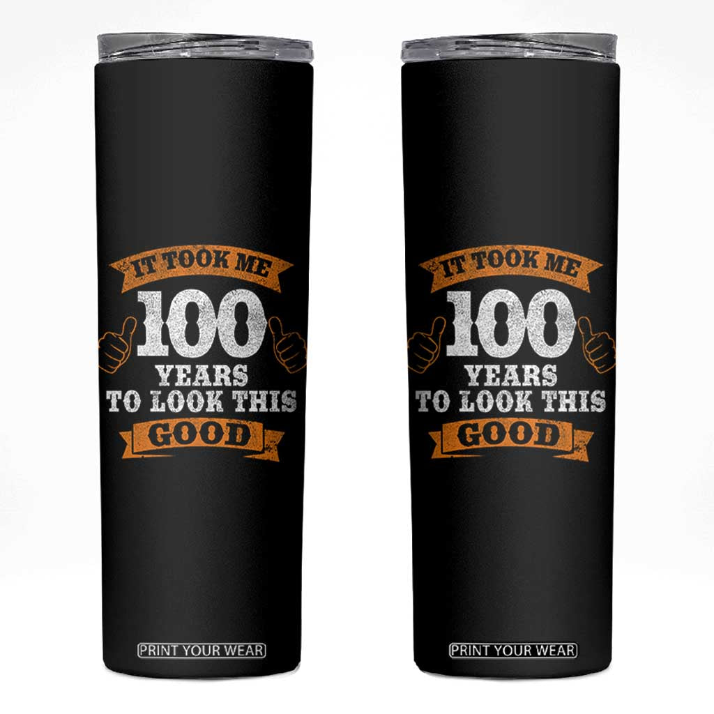 100th Birthday Skinny Tumbler 100 Year Old Gifts Took Me 100 Years To Look This Good TS10 Black Print Your Wear