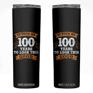 100th Birthday Skinny Tumbler 100 Year Old Gifts Took Me 100 Years To Look This Good TS10 Black Print Your Wear