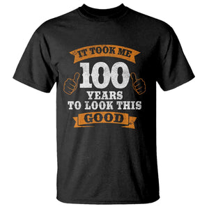 100th Birthday T Shirt 100 Year Old Gifts Took Me 100 Years To Look This Good TS10 Black Print Your Wear