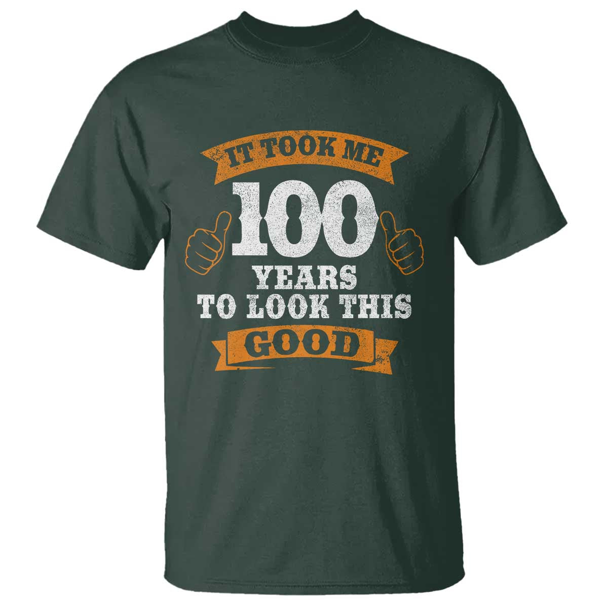 100th Birthday T Shirt 100 Year Old Gifts Took Me 100 Years To Look This Good TS10 Dark Forest Green Print Your Wear