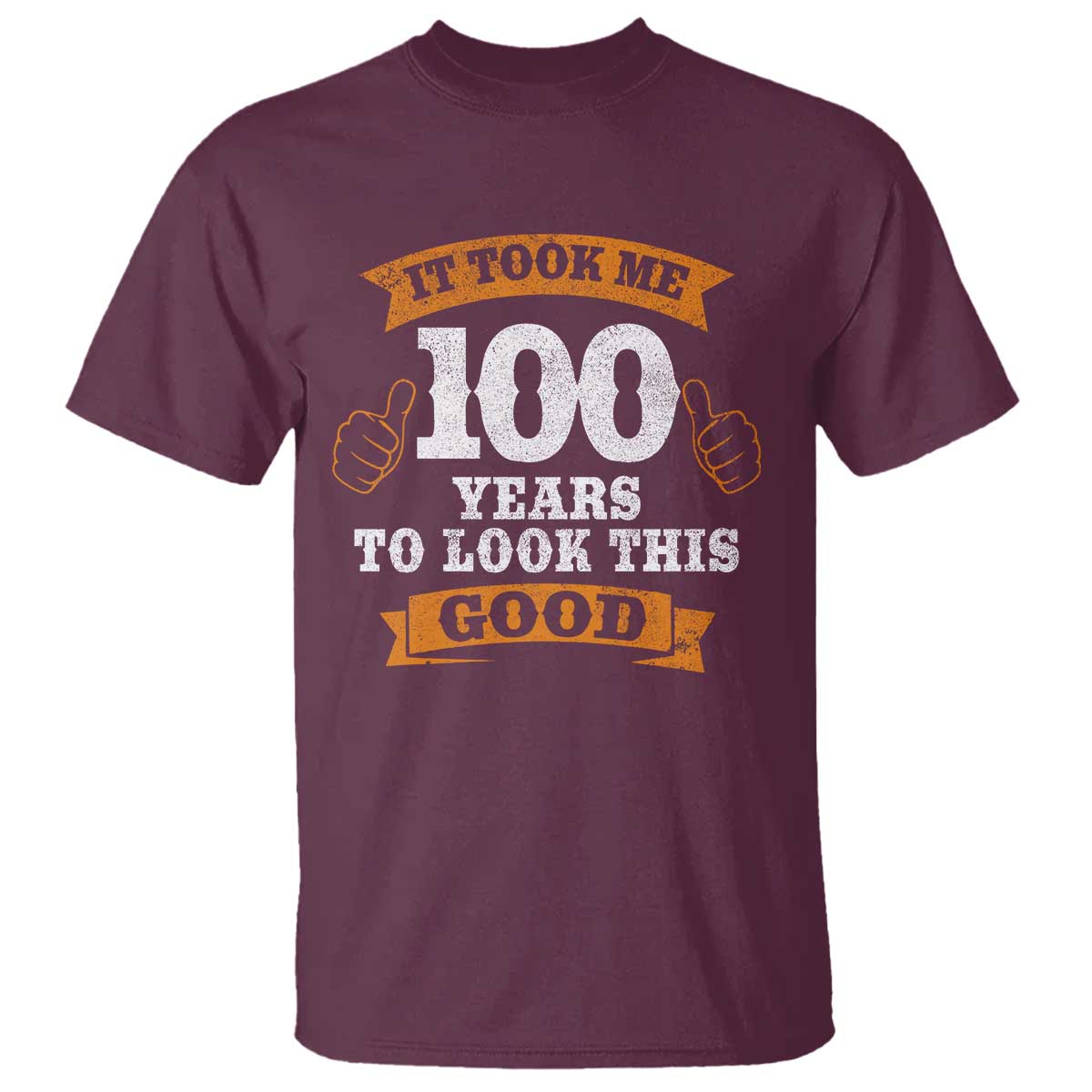 100th Birthday T Shirt 100 Year Old Gifts Took Me 100 Years To Look This Good TS10 Maroon Print Your Wear