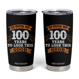 100th Birthday Tumbler Cup 100 Year Old Gifts Took Me 100 Years To Look This Good TS10 Black Print Your Wear