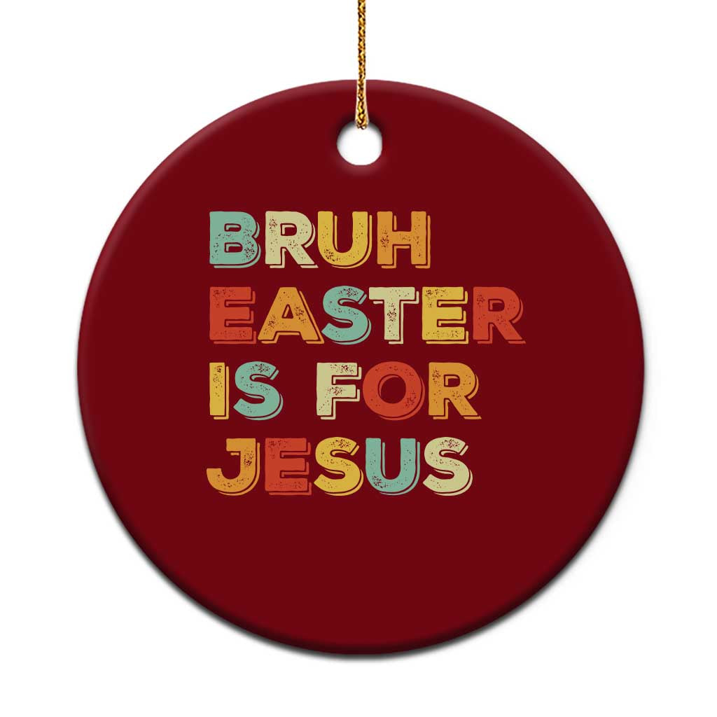 Bruh Easter Is For Jesus Ceramic Ornament Christian Religious TS10 1pc Red Print Your Wear