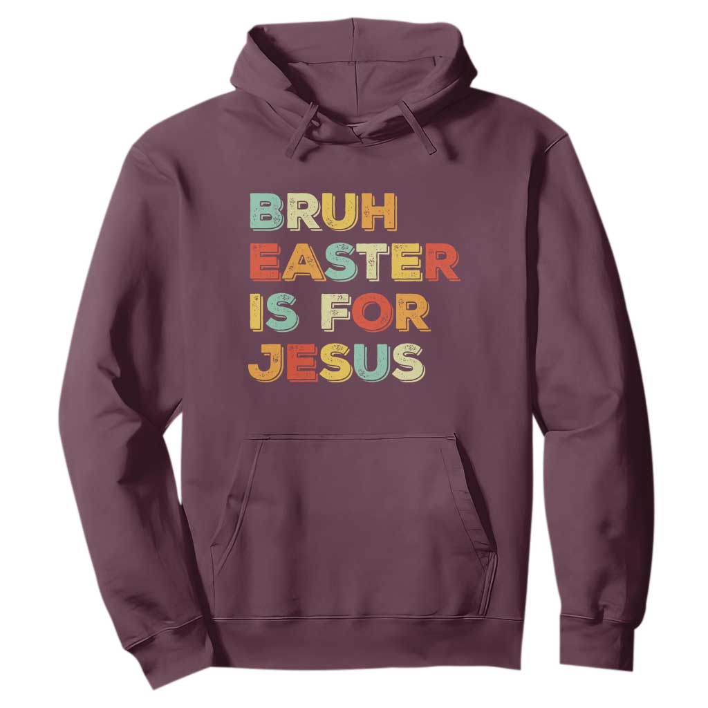 Bruh Easter Is For Jesus Hoodie Christian Religious TS10 Maroon Print Your Wear