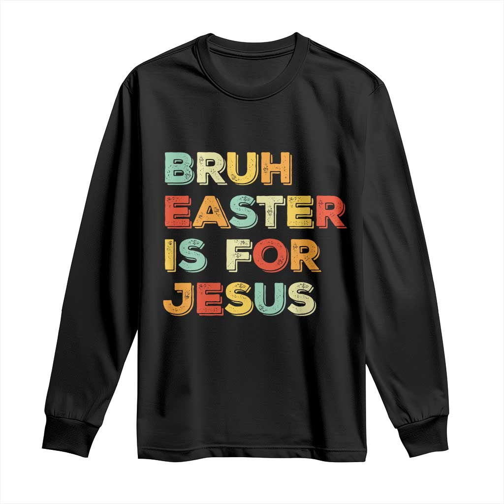 Bruh Easter Is For Jesus Long Sleeve Shirt Christian Religious TS10 Black Print Your Wear