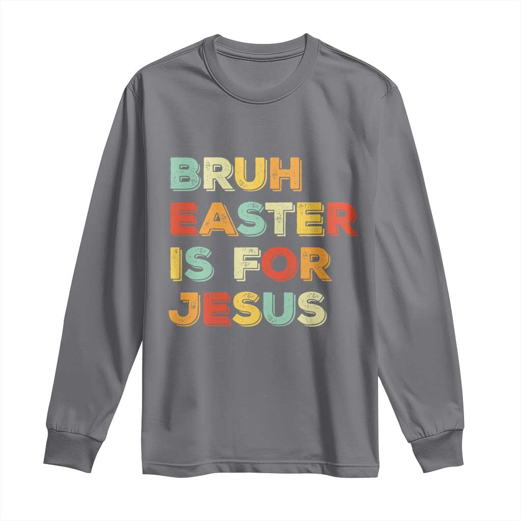 Bruh Easter Is For Jesus Long Sleeve Shirt Christian Religious TS10 Charcoal Print Your Wear