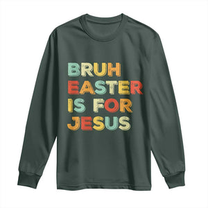 Bruh Easter Is For Jesus Long Sleeve Shirt Christian Religious TS10 Dark Forest Green Print Your Wear
