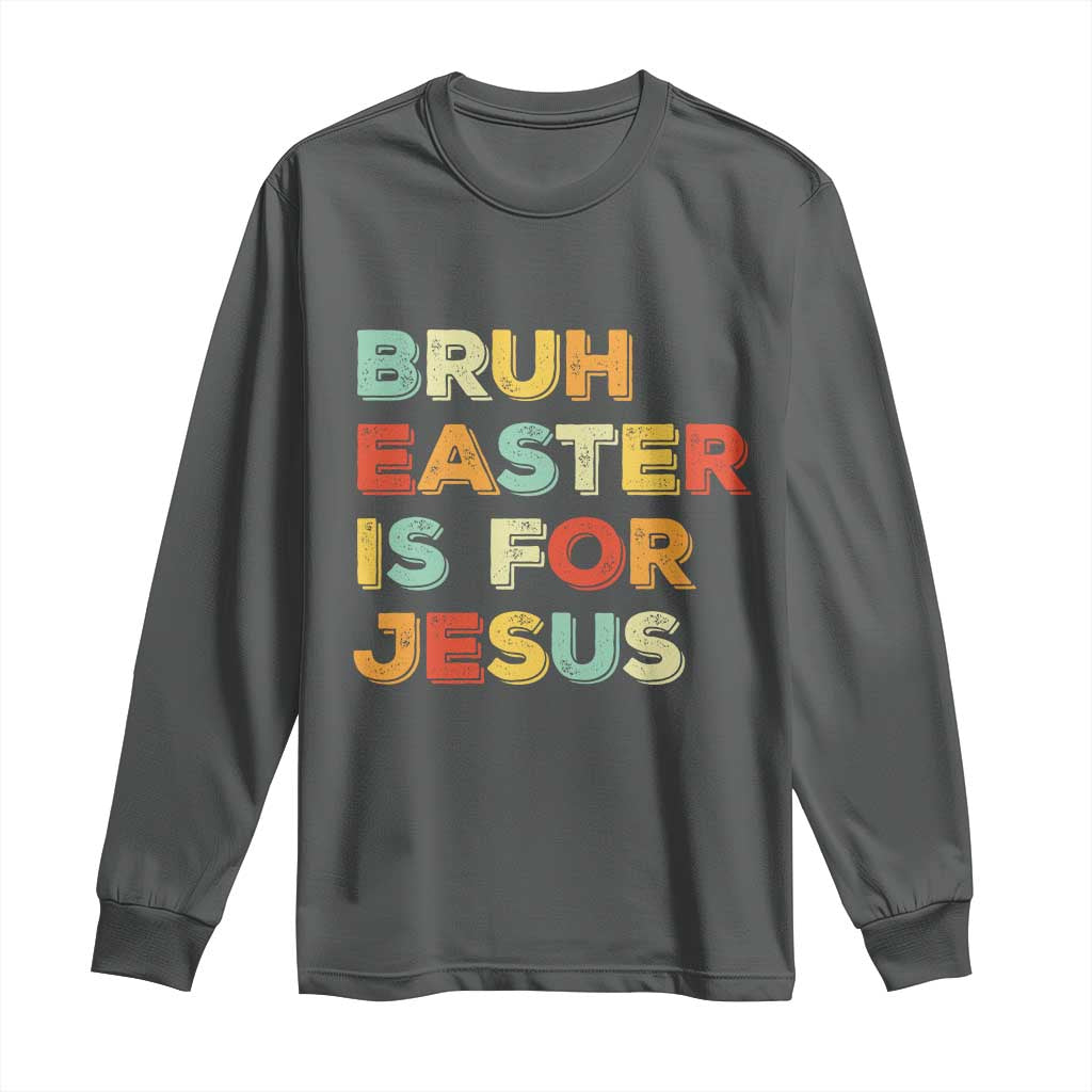 Bruh Easter Is For Jesus Long Sleeve Shirt Christian Religious TS10 Dark Heather Print Your Wear