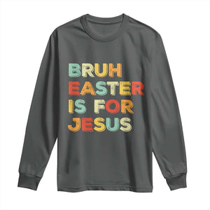 Bruh Easter Is For Jesus Long Sleeve Shirt Christian Religious TS10 Dark Heather Print Your Wear