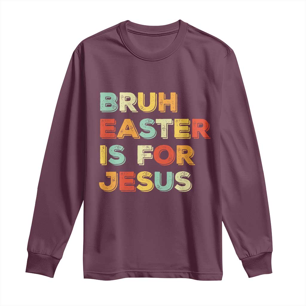 Bruh Easter Is For Jesus Long Sleeve Shirt Christian Religious TS10 Maroon Print Your Wear