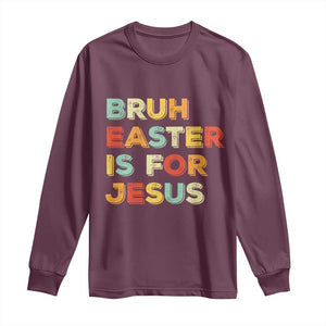 Bruh Easter Is For Jesus Long Sleeve Shirt Christian Religious TS10 Maroon Print Your Wear