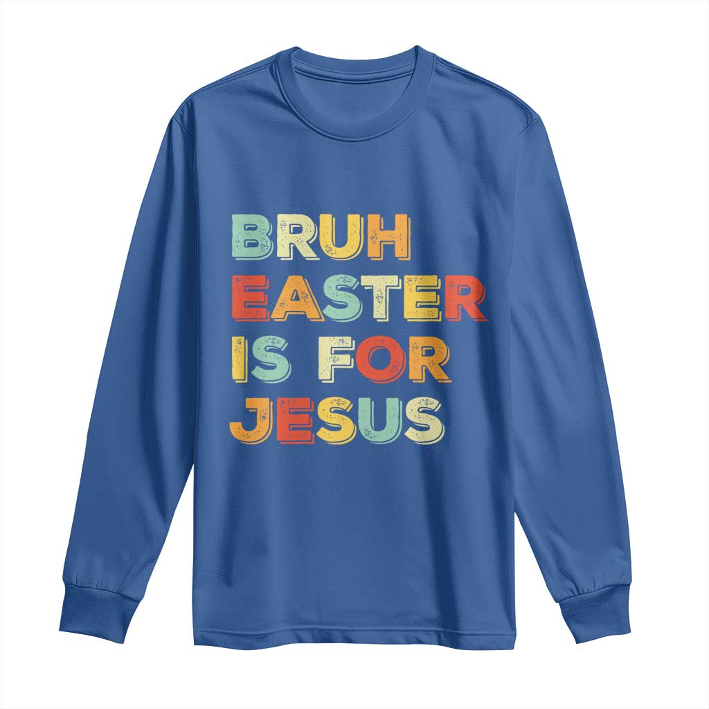 Bruh Easter Is For Jesus Long Sleeve Shirt Christian Religious TS10 Royal Blue Print Your Wear