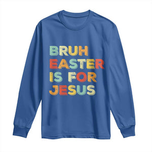 Bruh Easter Is For Jesus Long Sleeve Shirt Christian Religious TS10 Royal Blue Print Your Wear