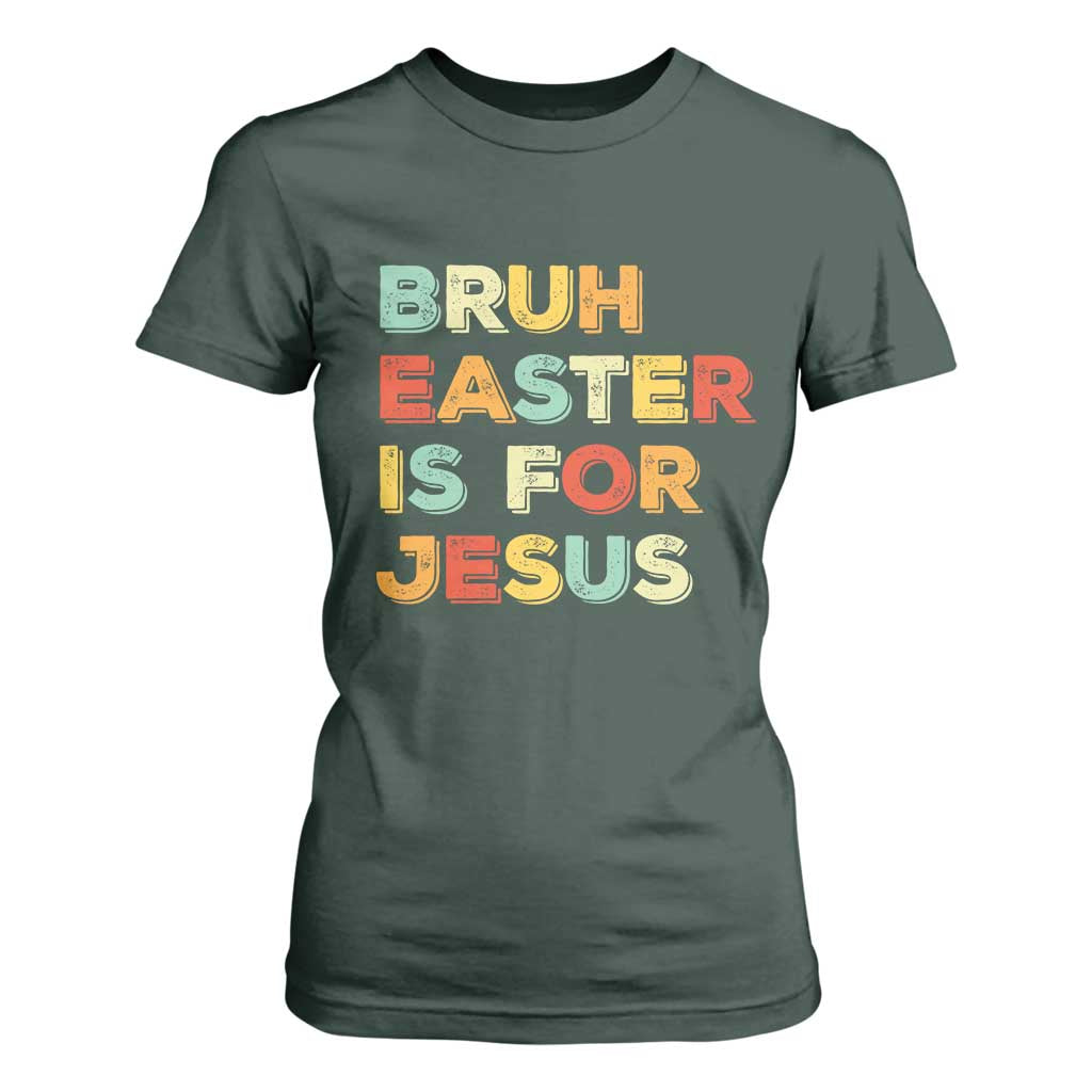 Bruh Easter Is For Jesus T Shirt For Women Christian Religious TS10 Dark Forest Green Print Your Wear
