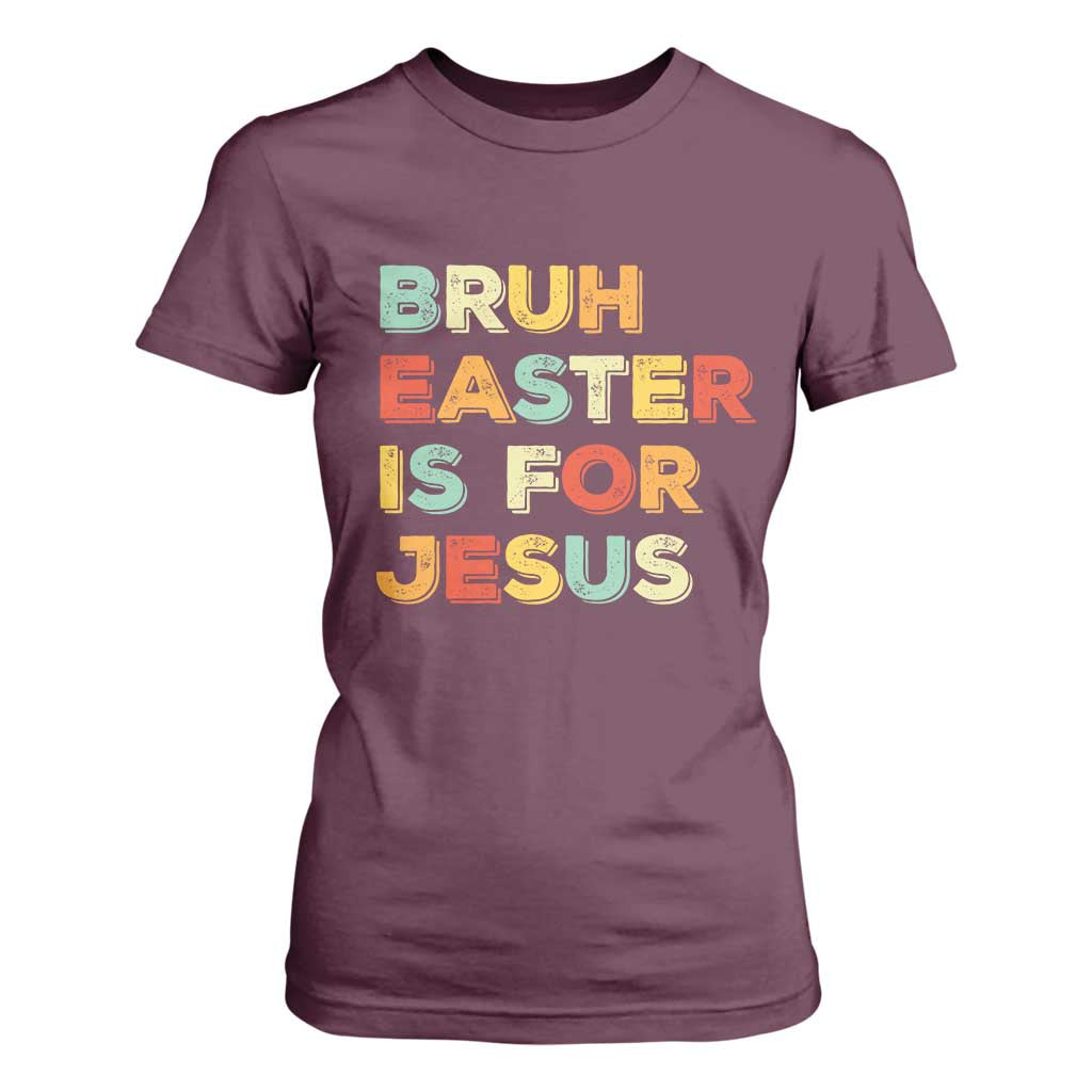 Bruh Easter Is For Jesus T Shirt For Women Christian Religious TS10 Maroon Print Your Wear