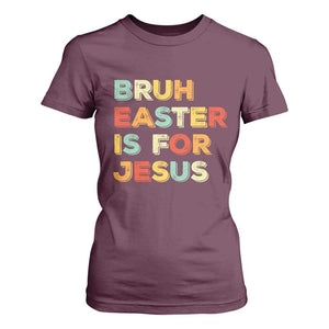 Bruh Easter Is For Jesus T Shirt For Women Christian Religious TS10 Maroon Print Your Wear