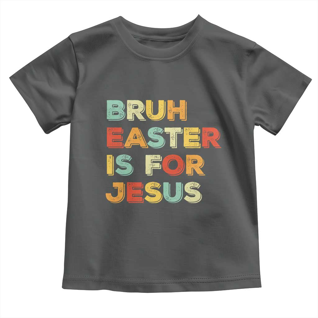 Bruh Easter Is For Jesus Toddler T Shirt Christian Religious TS10 Dark Heather Print Your Wear