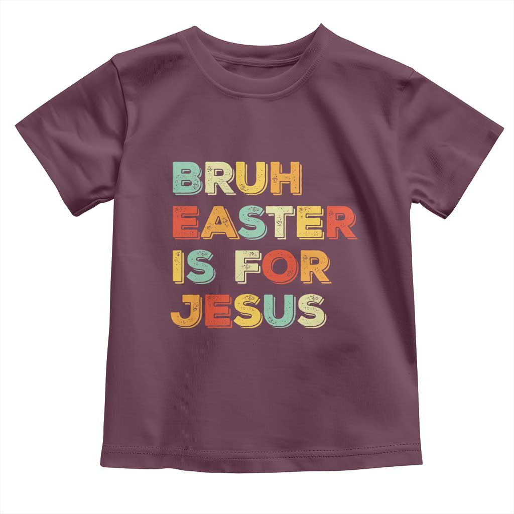 Bruh Easter Is For Jesus Toddler T Shirt Christian Religious TS10 Maroon Print Your Wear