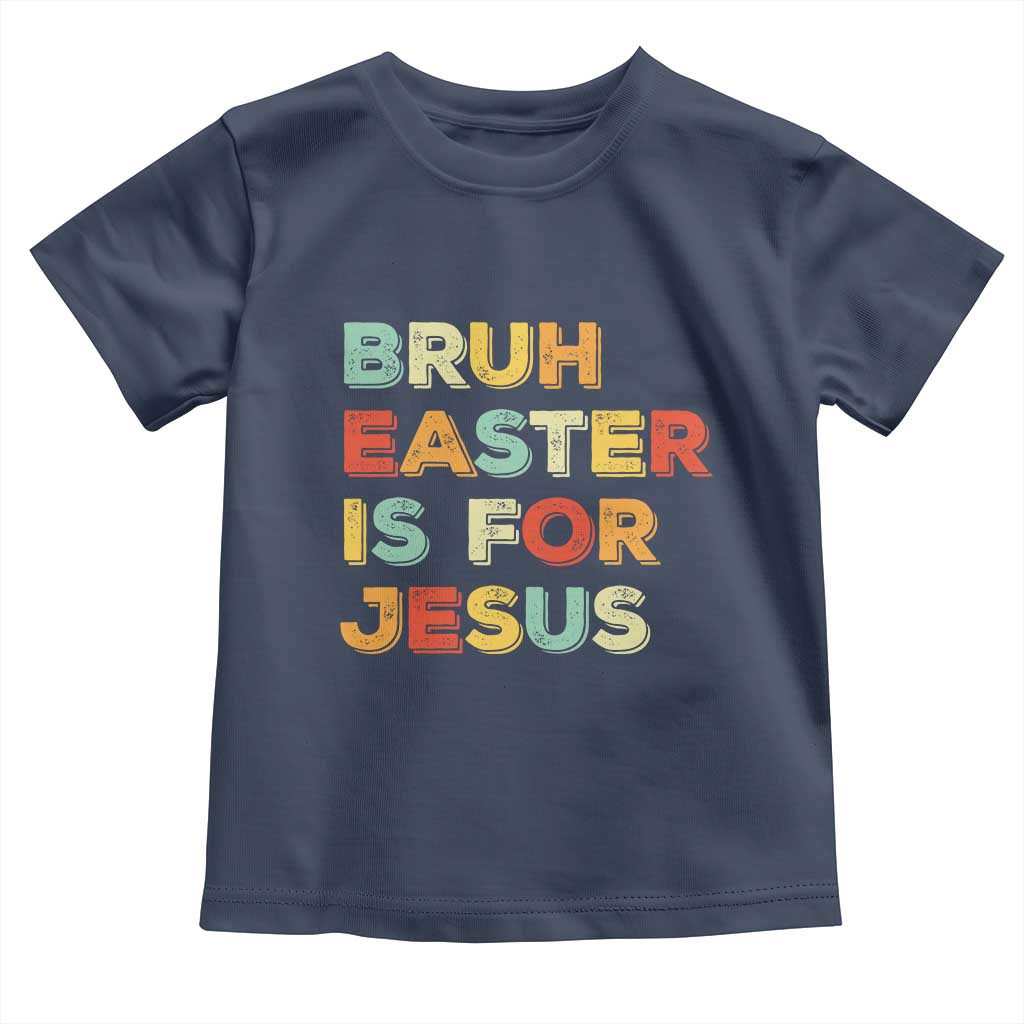 Bruh Easter Is For Jesus Toddler T Shirt Christian Religious TS10 Navy Print Your Wear
