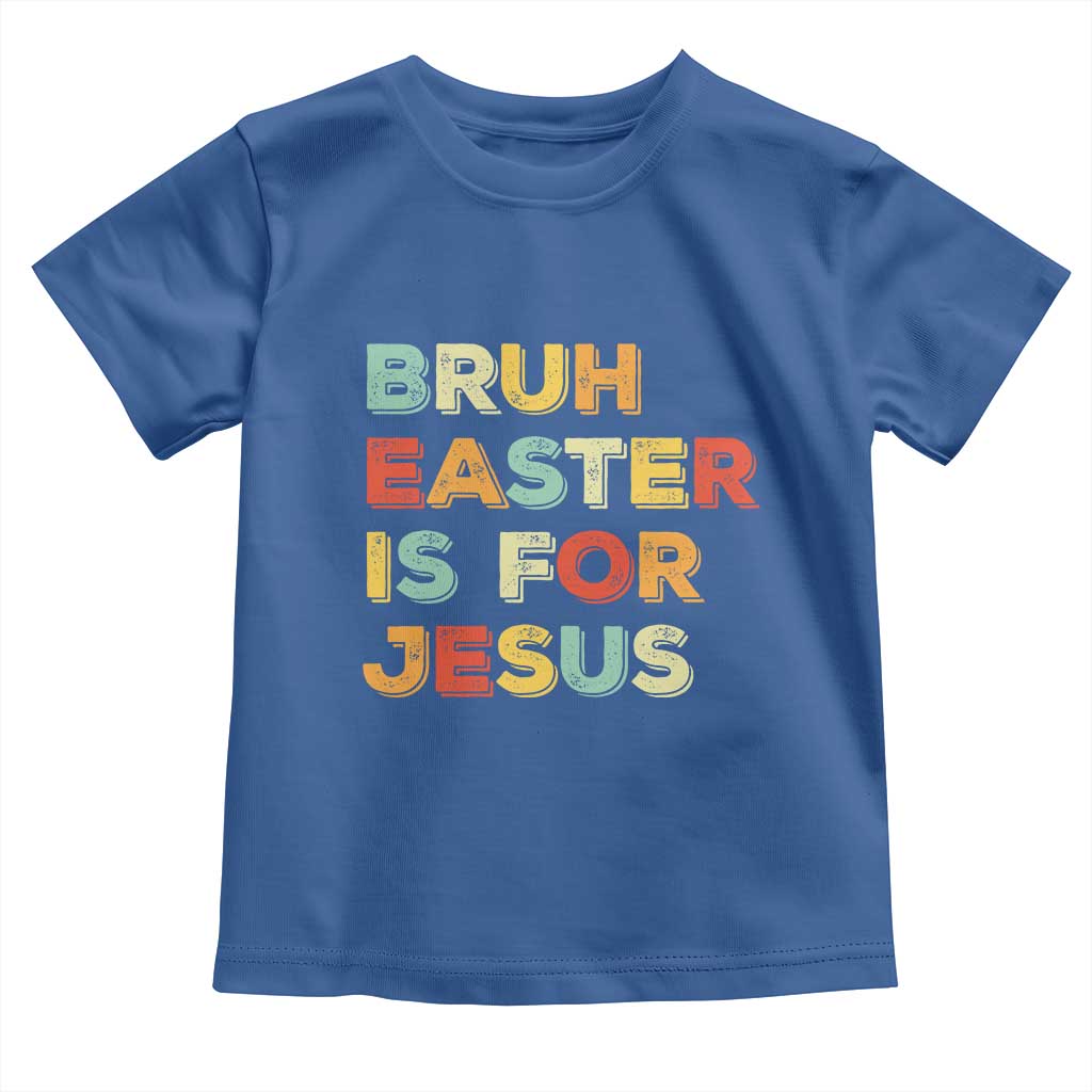 Bruh Easter Is For Jesus Toddler T Shirt Christian Religious TS10 Royal Blue Print Your Wear
