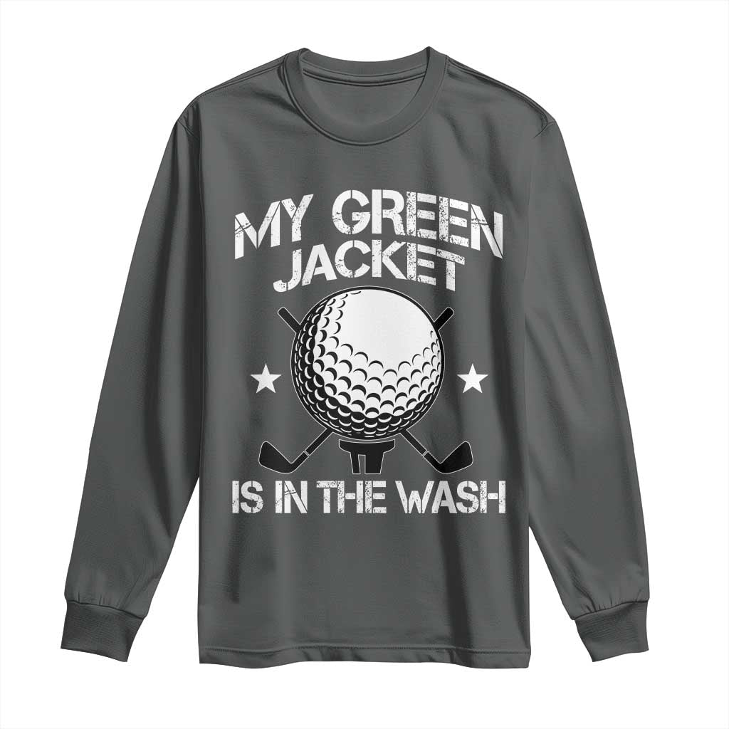 My Jacket Is In The Wash Funny Golfer Long Sleeve Shirt Georgia Green Golfing Tournament Humor TS10 Dark Heather Print Your Wear