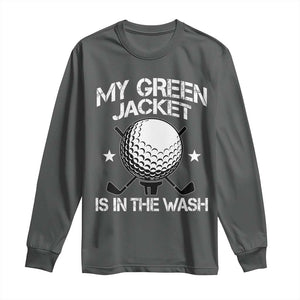 My Jacket Is In The Wash Funny Golfer Long Sleeve Shirt Georgia Green Golfing Tournament Humor TS10 Dark Heather Print Your Wear