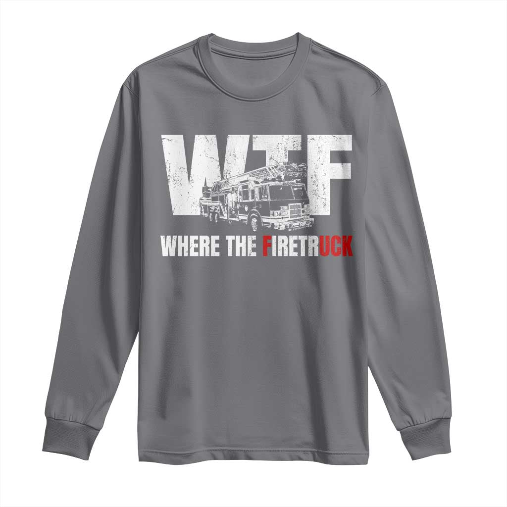 Funny Firefighter Long Sleeve Shirt WTF What The Firetruck Fireman Gift TS10 Charcoal Print Your Wear