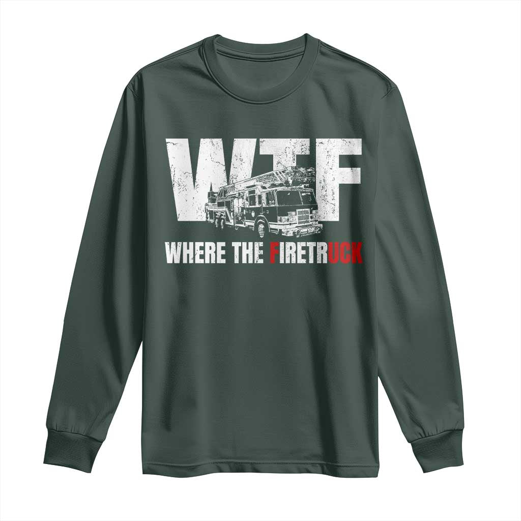 Funny Firefighter Long Sleeve Shirt WTF What The Firetruck Fireman Gift TS10 Dark Forest Green Print Your Wear