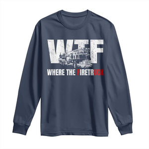 Funny Firefighter Long Sleeve Shirt WTF What The Firetruck Fireman Gift TS10 Navy Print Your Wear