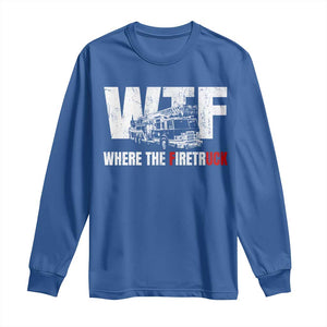Funny Firefighter Long Sleeve Shirt WTF What The Firetruck Fireman Gift TS10 Royal Blue Print Your Wear
