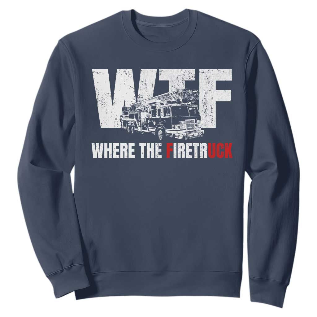 Funny Firefighter Sweatshirt WTF What The Firetruck Fireman Gift TS10 Navy Print Your Wear