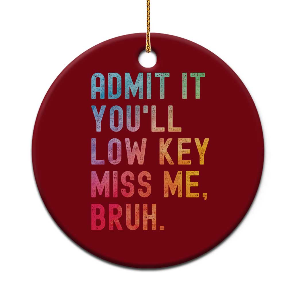 Admit It You'll Low Key Miss Me Bruh Ceramic Ornament Last Day of School Teacher TS10 1pc Red Print Your Wear