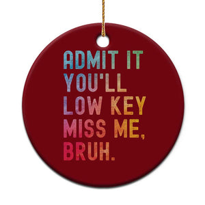 Admit It You'll Low Key Miss Me Bruh Ceramic Ornament Last Day of School Teacher TS10 1pc Red Print Your Wear