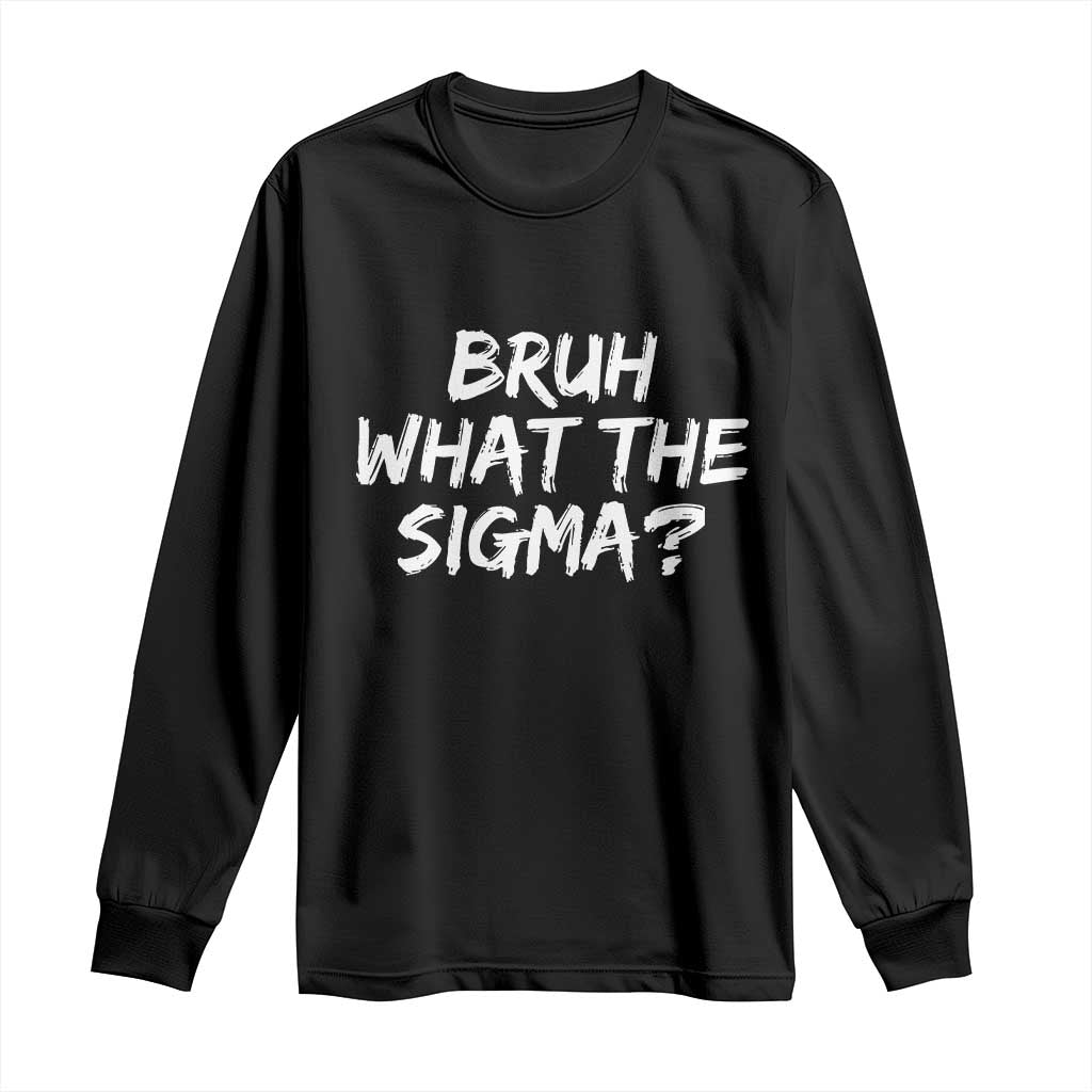 Bruh What The Sigma Long Sleeve Shirt Funny Saying Meme Genz Gen Alpha Slang