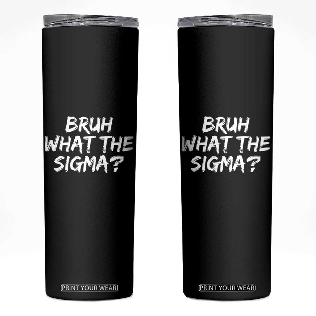 Bruh What The Sigma Skinny Tumbler Funny Saying Meme Genz Gen Alpha Slang