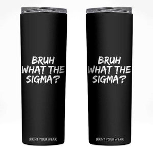 Bruh What The Sigma Skinny Tumbler Funny Saying Meme Genz Gen Alpha Slang