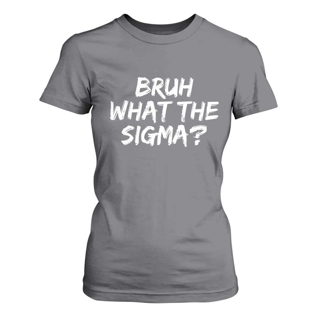 Bruh What The Sigma T Shirt For Women Funny Saying Meme Genz Gen Alpha Slang