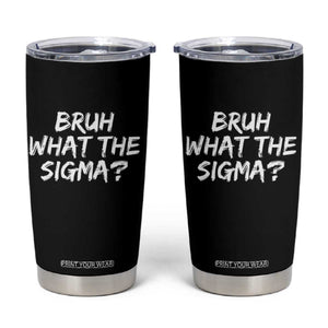 Bruh What The Sigma Tumbler Cup Funny Saying Meme Genz Gen Alpha Slang