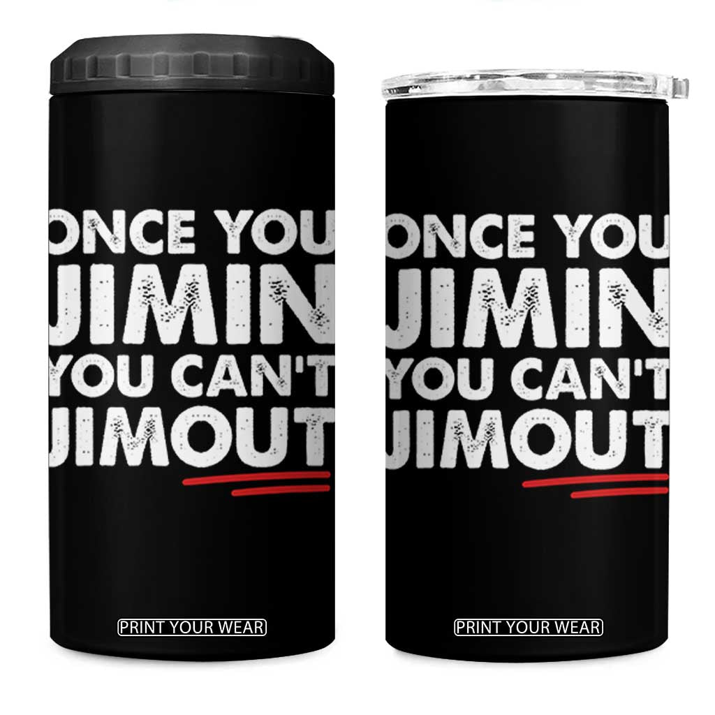 Once You Jimin You Cant Jimout 4 in 1 Can Cooler Tumbler