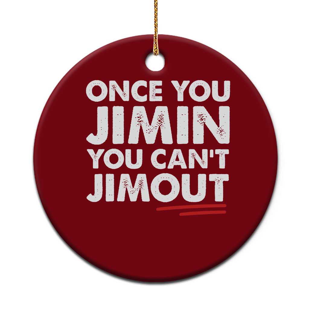 Once You Jimin You Cant Jimout Ceramic Ornament