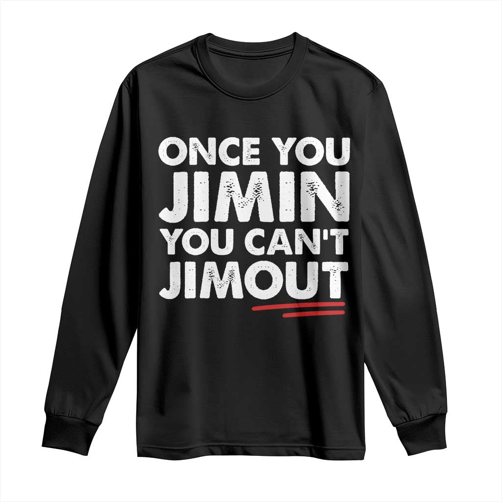 Once You Jimin You Cant Jimout Long Sleeve Shirt
