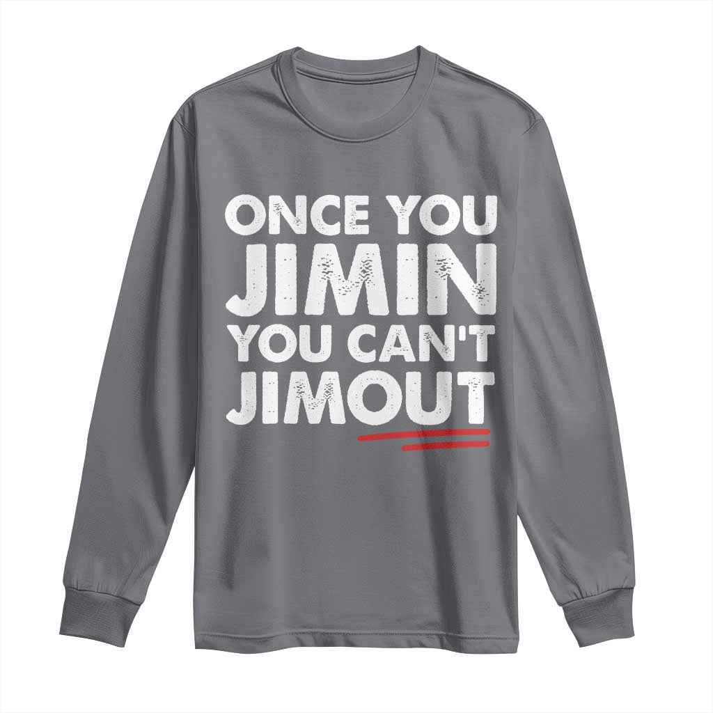Once You Jimin You Cant Jimout Long Sleeve Shirt