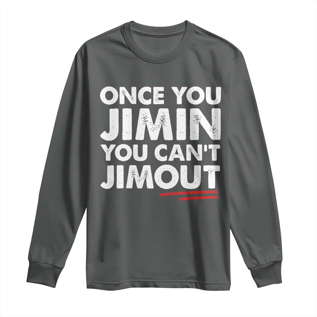 Once You Jimin You Cant Jimout Long Sleeve Shirt