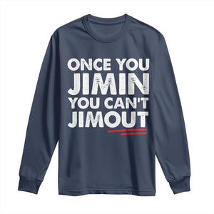 Once You Jimin You Cant Jimout Long Sleeve Shirt