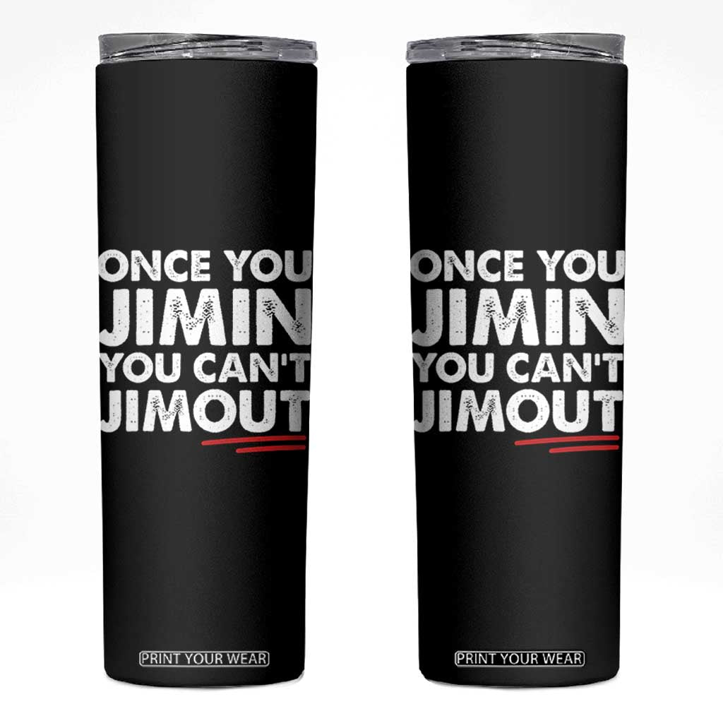 Once You Jimin You Cant Jimout Skinny Tumbler
