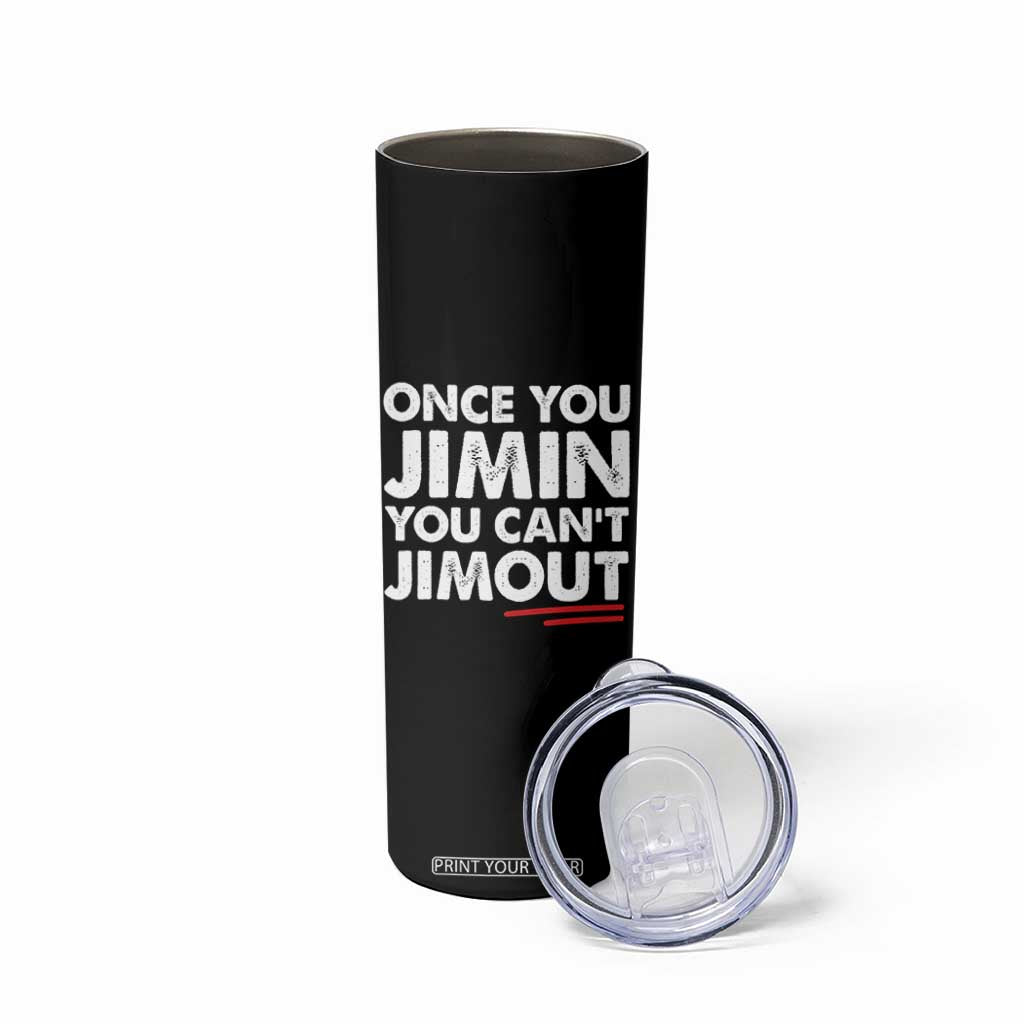 Once You Jimin You Cant Jimout Skinny Tumbler