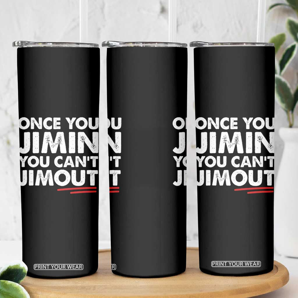 Once You Jimin You Cant Jimout Skinny Tumbler