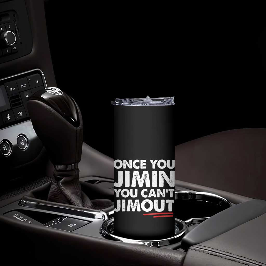 Once You Jimin You Cant Jimout Skinny Tumbler