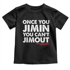 Once You Jimin You Cant Jimout Toddler T Shirt