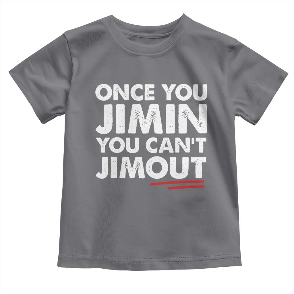 Once You Jimin You Cant Jimout Toddler T Shirt